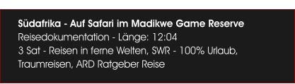 Sdafrika - Auf Safari im Madikwe Game Reserve Reisedokumentation - Lnge: 12:04 3 Sat - Reisen in ferne Welten, SWR - 100% Urlaub, Traumreisen, ARD Ratgeber Reise