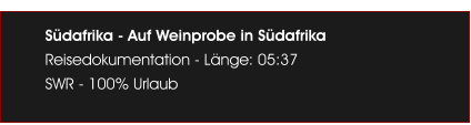 Sdafrika - Auf Weinprobe in Sdafrika Reisedokumentation - Lnge: 05:37 SWR - 100% Urlaub
