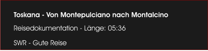 Toskana - Von Montepulciano nach Montalcino Reisedokumentation - Lnge: 05:36 SWR - Gute Reise