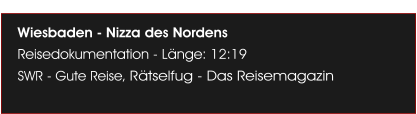 Wiesbaden - Nizza des Nordens Reisedokumentation - Lnge: 12:19 SWR - Gute Reise, Rtselfug - Das Reisemagazin
