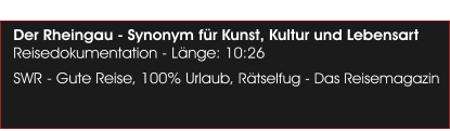 Der Rheingau - Synonym fr Kunst, Kultur und Lebensart Reisedokumentation - Lnge: 10:26 SWR - Gute Reise, 100% Urlaub, Rtselfug - Das Reisemagazin
